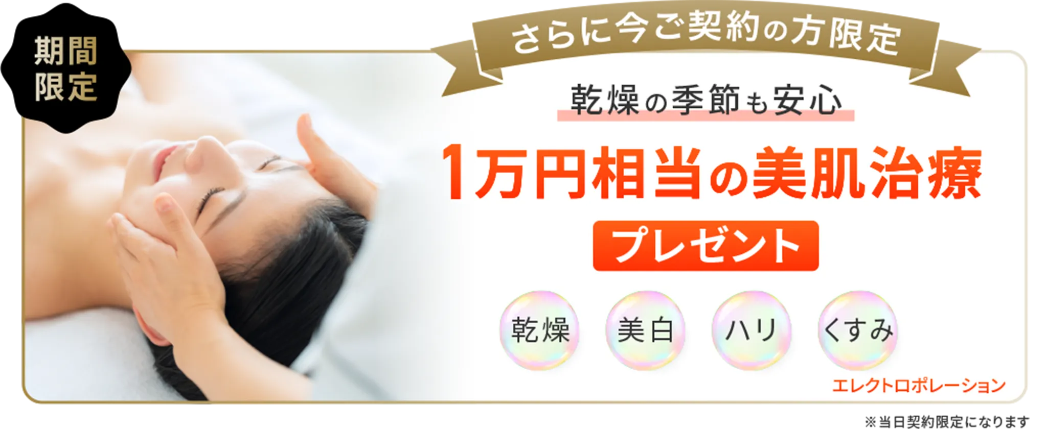 期間限定 さらに今ご契約の方限定 乾燥の季節も安心 1万円相当の美肌治療 プレゼント 乾燥 美白 ハリ くすみ エレクトロポレーション