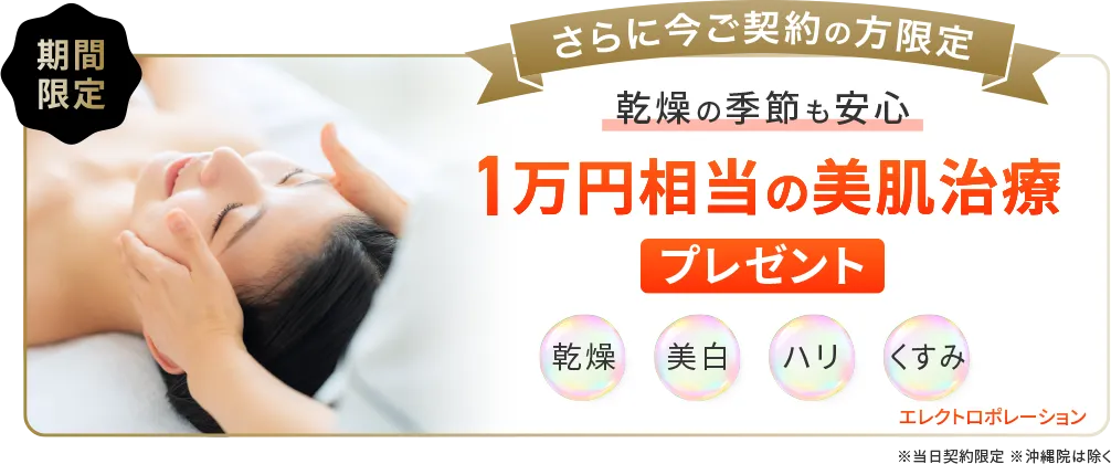 期間限定 さらに今ご契約の方限定 乾燥の季節も安心 1万円相当の美肌治療 プレゼント 乾燥 美白 ハリ くすみ エレクトロポレーション