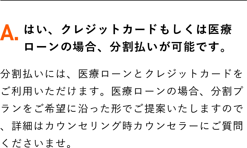 はい、クレジットカードもしくは医療ローンの場合、分割払いが可能です。